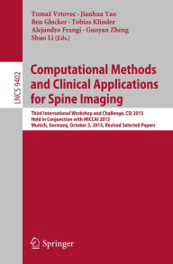 Title: Computational Methods and Clinical Applications for Spine Imaging: Third International Workshop and Challenge, CSI 2015, Held in Conjunction with MICCAI 2015, Munich, Germany, October 5, 2015, Proceedings, Author: Tomaz Vrtovec