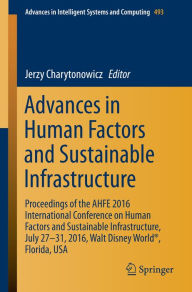 Title: Advances in Human Factors and Sustainable Infrastructure: Proceedings of the AHFE 2016 International Conference on Human Factors and Sustainable Infrastructure, July 27-31, 2016, Walt Disney Worldï¿½, Florida, USA, Author: Jerzy Charytonowicz