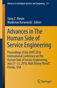 Title: Advances in The Human Side of Service Engineering: Proceedings of the AHFE 2016 International Conference on The Human Side of Service Engineering, July 27-31, 2016, Walt Disney World®, Florida, USA, Author: Tareq Z. Ahram