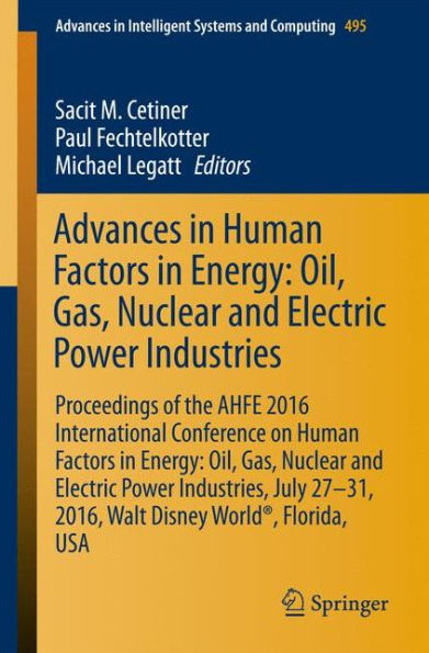 Advances in Human Factors in Energy: Oil, Gas, Nuclear and Electric Power Industries: Proceedings of the AHFE 2016 International Conference on Human Factors in Energy: Oil, Gas, Nuclear and Electric Power Industries, July 27-31, 2016, Walt Disney World®,