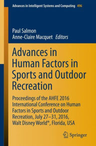 Title: Advances in Human Factors in Sports and Outdoor Recreation: Proceedings of the AHFE 2016 International Conference on Human Factors in Sports and Outdoor Recreation, July 27-31, 2016, Walt Disney World®, Florida, USA, Author: Paul Salmon
