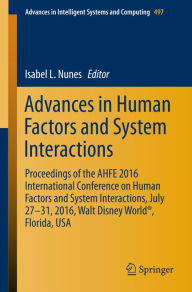 Title: Advances in Human Factors and System Interactions: Proceedings of the AHFE 2016 International Conference on Human Factors and System Interactions, July 27-31, 2016, Walt Disney World®, Florida, USA, Author: Isabel L. Nunes