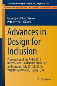 Title: Advances in Design for Inclusion: Proceedings of the AHFE 2016 International Conference on Design for Inclusion, July 27-31, 2016, Walt Disney Worldï¿½, Florida, USA, Author: Giuseppe Di Bucchianico