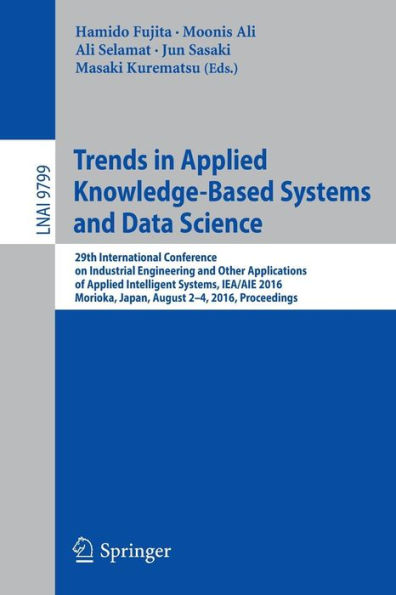 Trends in Applied Knowledge-Based Systems and Data Science: 29th International Conference on Industrial Engineering and Other Applications of Applied Intelligent Systems, IEA/AIE 2016, Morioka, Japan, August 2-4, 2016, Proceedings