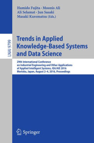 Title: Trends in Applied Knowledge-Based Systems and Data Science: 29th International Conference on Industrial Engineering and Other Applications of Applied Intelligent Systems, IEA/AIE 2016, Morioka, Japan, August 2-4, 2016, Proceedings, Author: Hamido Fujita