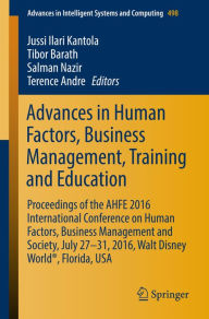 Title: Advances in Human Factors, Business Management, Training and Education: Proceedings of the AHFE 2016 International Conference on Human Factors, Business Management and Society, July 27-31, 2016, Walt Disney World®, Florida, USA, Author: Jussi Ilari Kantola