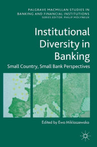 Title: Institutional Diversity in Banking: Small Country, Small Bank Perspectives, Author: Ewa Miklaszewska