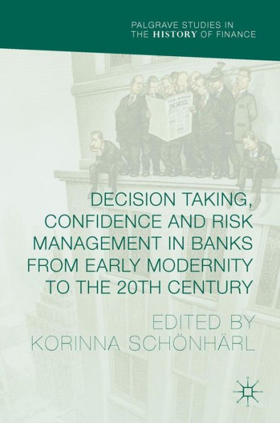 Decision Taking, Confidence and Risk Management Banks from Early Modernity to the 20th Century