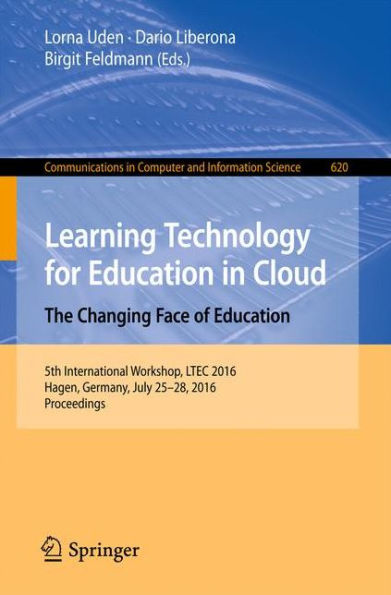 Learning Technology for Education Cloud - The Changing Face of Education: 5th International Workshop, LTEC 2016, Hagen, Germany, July 25-28, Proceedings