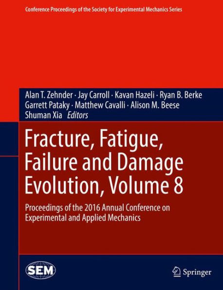 Fracture, Fatigue, Failure and Damage Evolution, Volume 8: Proceedings of the 2016 Annual Conference on Experimental Applied Mechanics