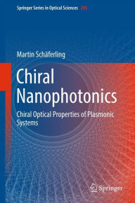 Title: Chiral Nanophotonics: Chiral Optical Properties of Plasmonic Systems, Author: Martin Schäferling