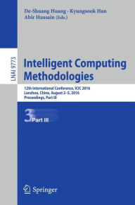 Title: Intelligent Computing Methodologies: 12th International Conference, ICIC 2016, Lanzhou, China, August 2-5, 2016, Proceedings, Part III, Author: De-Shuang Huang