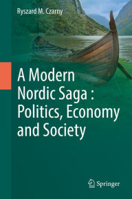 Title: A Modern Nordic Saga : Politics, Economy and Society, Author: Ryszard M. Czarny