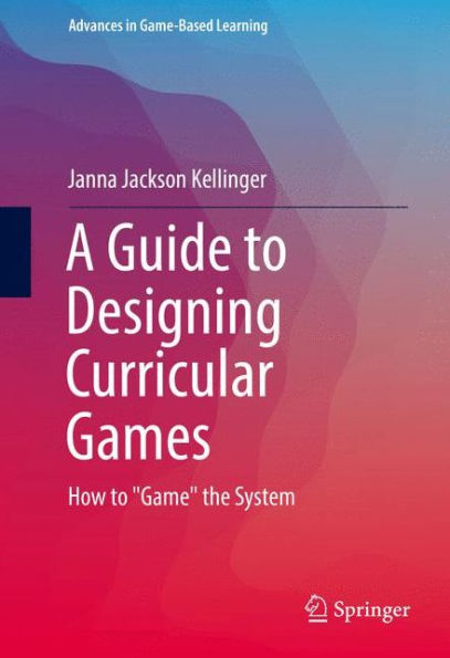 A Guide to Designing Curricular Games: How to 