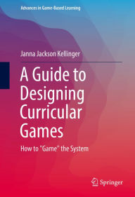 Title: A Guide to Designing Curricular Games: How to 