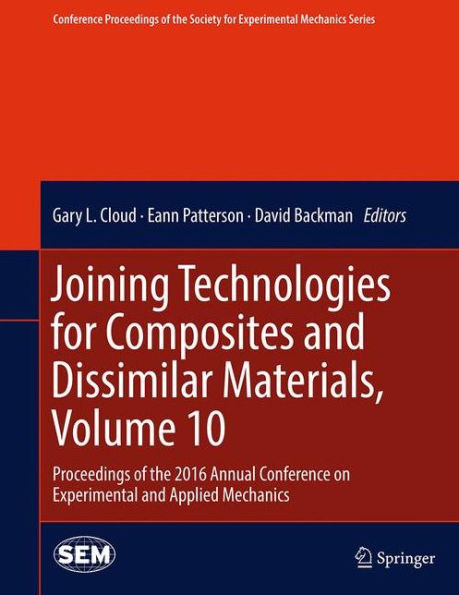 Joining Technologies for Composites and Dissimilar Materials, Volume 10: Proceedings of the 2016 Annual Conference on Experimental Applied Mechanics