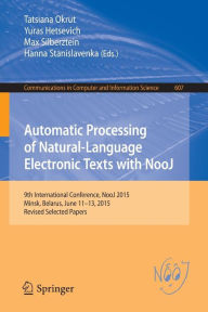 Title: Automatic Processing of Natural-Language Electronic Texts with NooJ: 9th International Conference, NooJ 2015, Minsk, Belarus, June 11-13, 2015, Revised Selected Papers, Author: Tatsiana Okrut