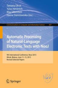 Title: Automatic Processing of Natural-Language Electronic Texts with NooJ: 9th International Conference, NooJ 2015, Minsk, Belarus, June 11-13, 2015, Revised Selected Papers, Author: Tatsiana Okrut