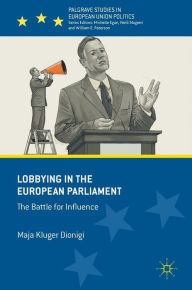 Title: Lobbying in the European Parliament: The Battle for Influence, Author: Maja Kluger Dionigi