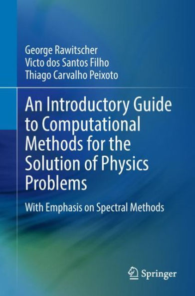 An Introductory Guide to Computational Methods for the Solution of Physics Problems: With Emphasis on Spectral Methods