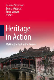 Title: Heritage in Action: Making the Past in the Present, Author: Helaine Silverman