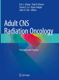 Title: Adult CNS Radiation Oncology: Principles and Practice, Author: Eric L. Chang