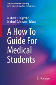 Title: A How To Guide For Medical Students, Author: Michael J. Englesbe