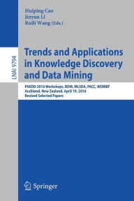 Title: Trends and Applications in Knowledge Discovery and Data Mining: PAKDD 2016 Workshops, BDM, MLSDA, PACC, WDMBF, Auckland, New Zealand, April 19, 2016, Revised Selected Papers, Author: Huiping Cao