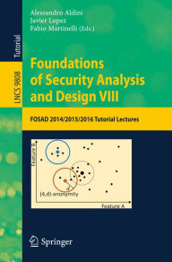 Title: Foundations of Security Analysis and Design VIII: FOSAD 2014/2015/2016 Tutorial Lectures, Author: Alessandro Aldini