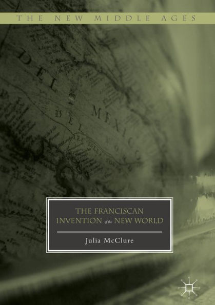 The Franciscan Invention of the New World