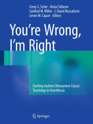 Title: You're Wrong, I'm Right: Dueling Authors Reexamine Classic Teachings in Anesthesia, Author: Corey S. Scher