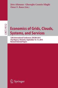 Title: Economics of Grids, Clouds, Systems, and Services: 12th International Conference, GECON 2015, Cluj-Napoca, Romania, September 15-17, 2015, Revised Selected Papers, Author: Jörn Altmann