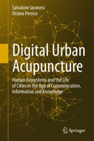 Title: Digital Urban Acupuncture: Human Ecosystems and the Life of Cities in the Age of Communication, Information and Knowledge, Author: Salvatore Iaconesi