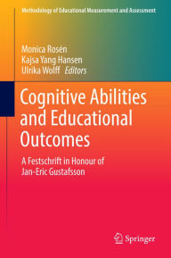 Title: Cognitive Abilities and Educational Outcomes: A Festschrift in Honour of Jan-Eric Gustafsson, Author: Monica Rosén