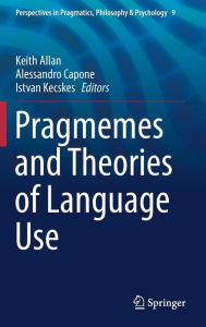 Title: Pragmemes and Theories of Language Use, Author: Keith Allan