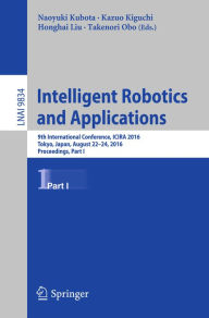 Title: Intelligent Robotics and Applications: 9th International Conference, ICIRA 2016, Tokyo, Japan, August 22-24, 2016, Proceedings, Part I, Author: Naoyuki Kubota