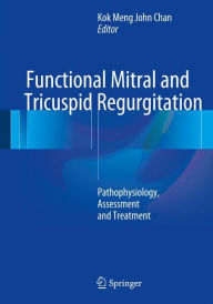 Title: Functional Mitral and Tricuspid Regurgitation: Pathophysiology, Assessment and Treatment, Author: Kok Meng John Chan