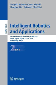 Title: Intelligent Robotics and Applications: 9th International Conference, ICIRA 2016, Tokyo, Japan, August 22-24, 2016, Proceedings, Part II, Author: Naoyuki Kubota