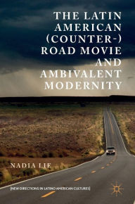 Title: The Latin American (Counter-) Road Movie and Ambivalent Modernity, Author: Nadia Lie