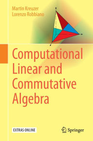 Title: Computational Linear and Commutative Algebra, Author: Martin Kreuzer