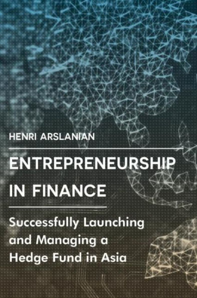 Entrepreneurship Finance: Successfully Launching and Managing a Hedge Fund Asia