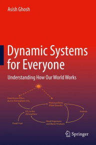 Title: Dynamic Systems for Everyone: Understanding How Our World Works, Author: Asish Ghosh