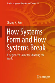 Title: How Systems Form and How Systems Break: A Beginner's Guide for Studying the World, Author: Chiang H. Ren