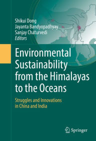 Title: Environmental Sustainability from the Himalayas to the Oceans: Struggles and Innovations in China and India, Author: Shikui Dong