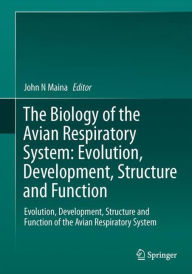 Title: The Biology of the Avian Respiratory System: Evolution, Development, Structure and Function, Author: John N. Maina