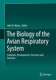 Title: The Biology of the Avian Respiratory System: Evolution, Development, Structure and Function, Author: John N. Maina