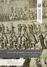 Title: Emotion, Ritual and Power in Europe, 1200-1920: Family, State and Church, Author: Merridee L. Bailey