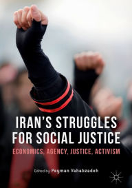 Title: Iran's Struggles for Social Justice: Economics, Agency, Justice, Activism, Author: Peyman Vahabzadeh