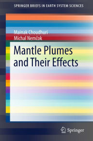 Title: Mantle Plumes and Their Effects, Author: Mainak Choudhuri