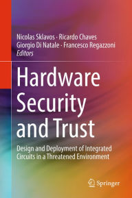 Title: Hardware Security and Trust: Design and Deployment of Integrated Circuits in a Threatened Environment, Author: Nicolas Sklavos